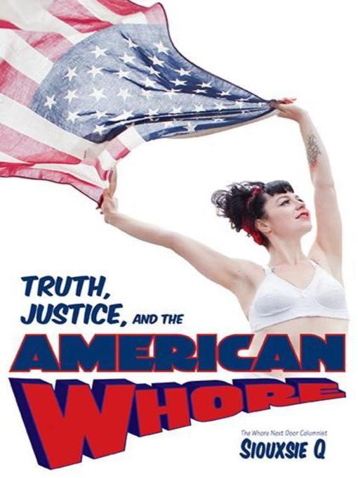 Title details for Truth, Justice, and the American Whore by Siouxsie Q - Available